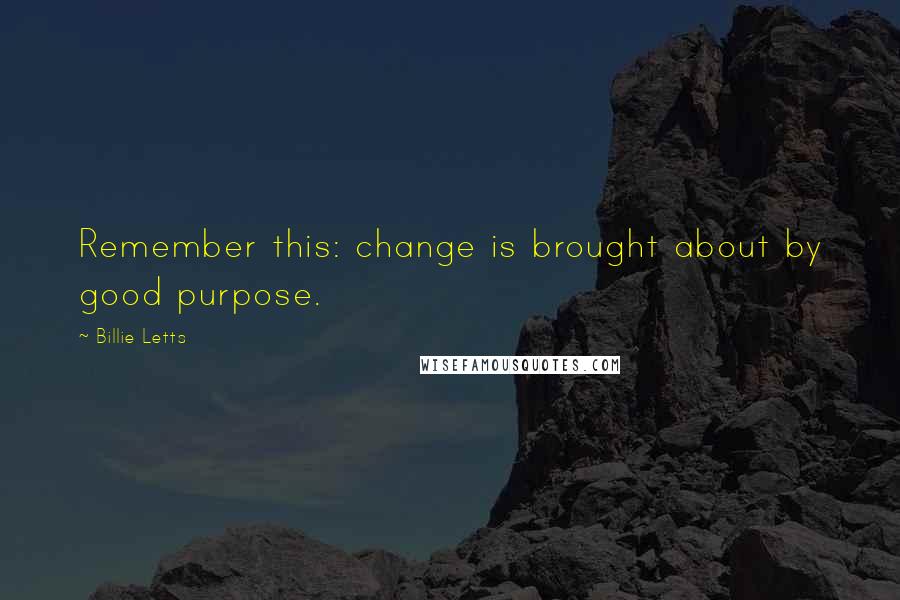 Billie Letts Quotes: Remember this: change is brought about by good purpose.