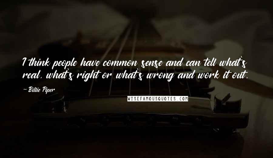 Billie Piper Quotes: I think people have common sense and can tell what's real, what's right or what's wrong and work it out.