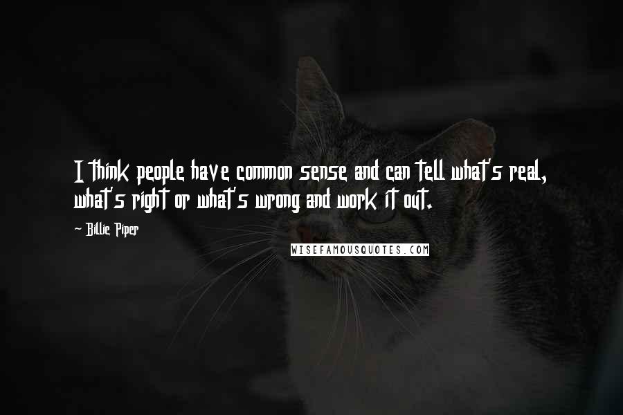 Billie Piper Quotes: I think people have common sense and can tell what's real, what's right or what's wrong and work it out.