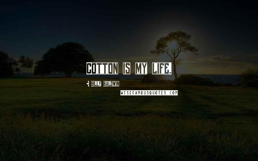 Billy Baldwin Quotes: Cotton is my life.