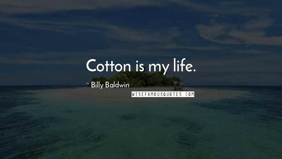 Billy Baldwin Quotes: Cotton is my life.
