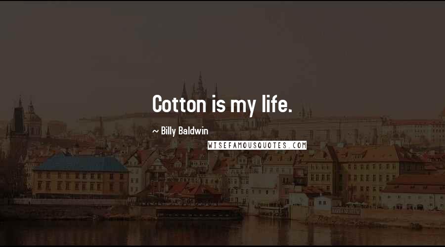 Billy Baldwin Quotes: Cotton is my life.