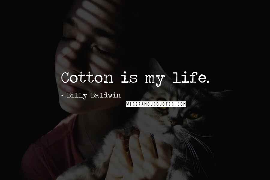 Billy Baldwin Quotes: Cotton is my life.