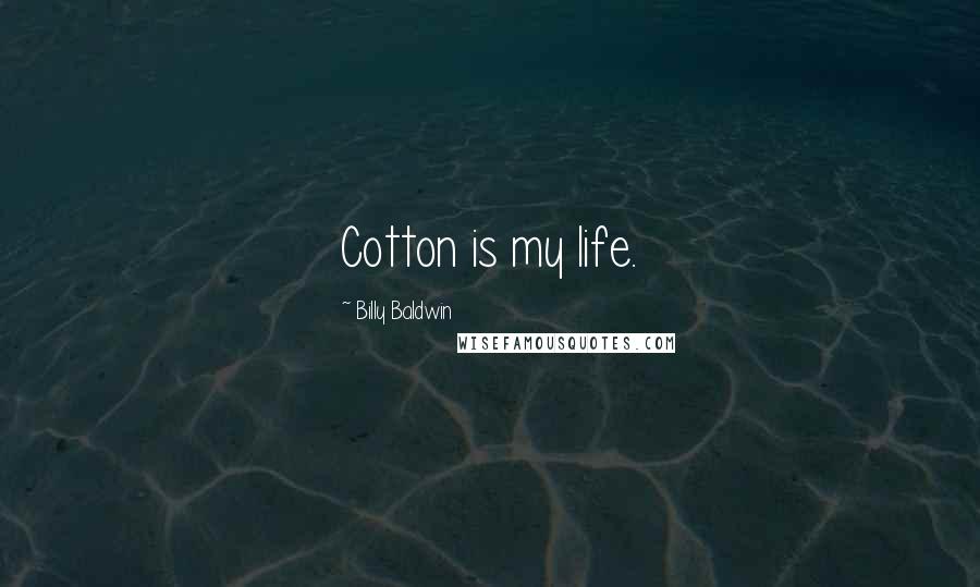 Billy Baldwin Quotes: Cotton is my life.