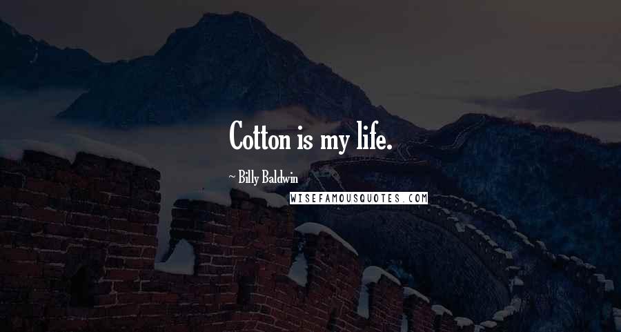 Billy Baldwin Quotes: Cotton is my life.