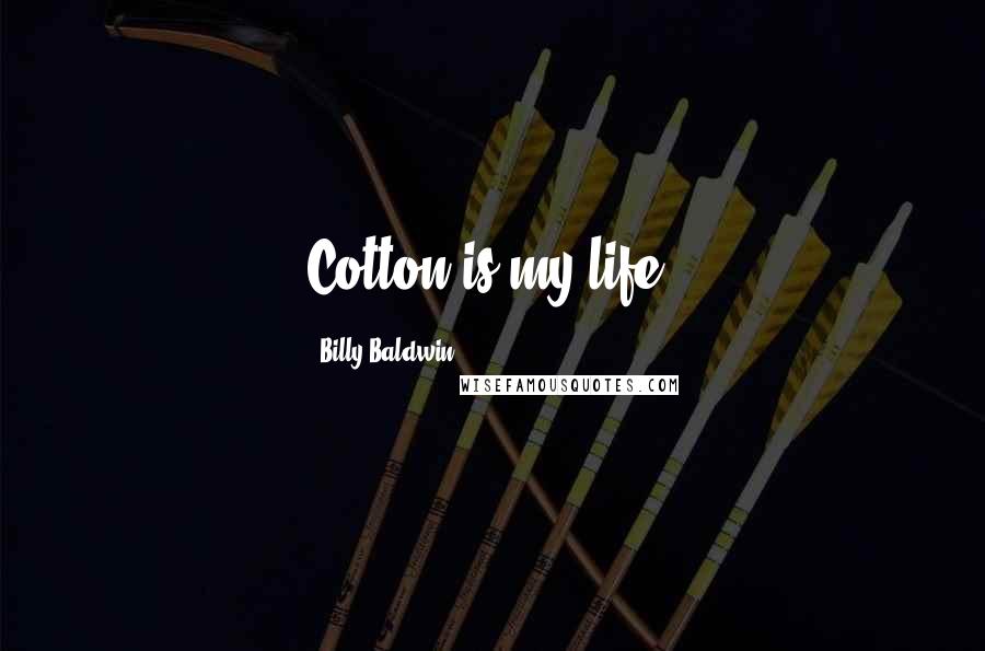 Billy Baldwin Quotes: Cotton is my life.