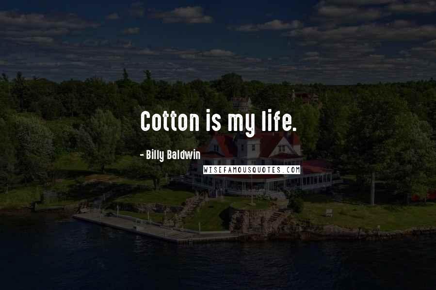 Billy Baldwin Quotes: Cotton is my life.