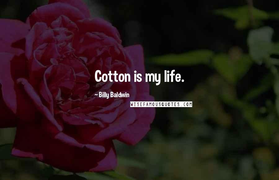 Billy Baldwin Quotes: Cotton is my life.