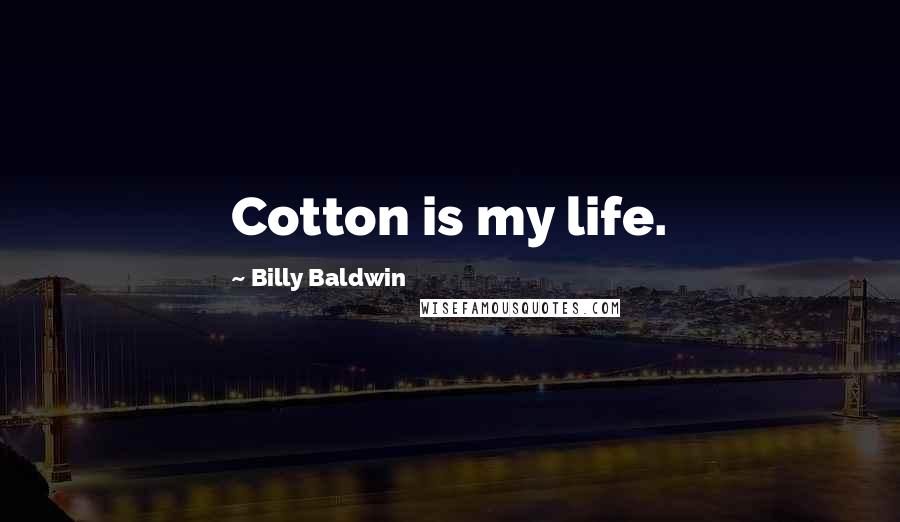Billy Baldwin Quotes: Cotton is my life.