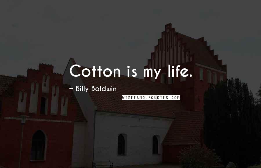 Billy Baldwin Quotes: Cotton is my life.