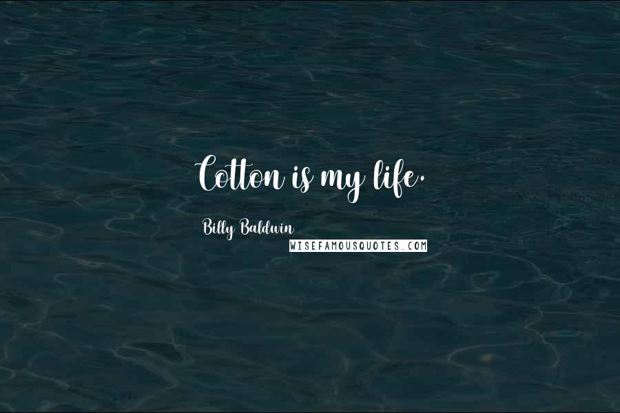 Billy Baldwin Quotes: Cotton is my life.