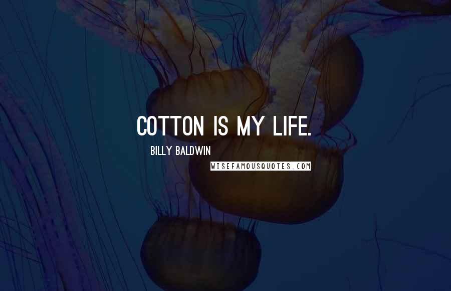 Billy Baldwin Quotes: Cotton is my life.