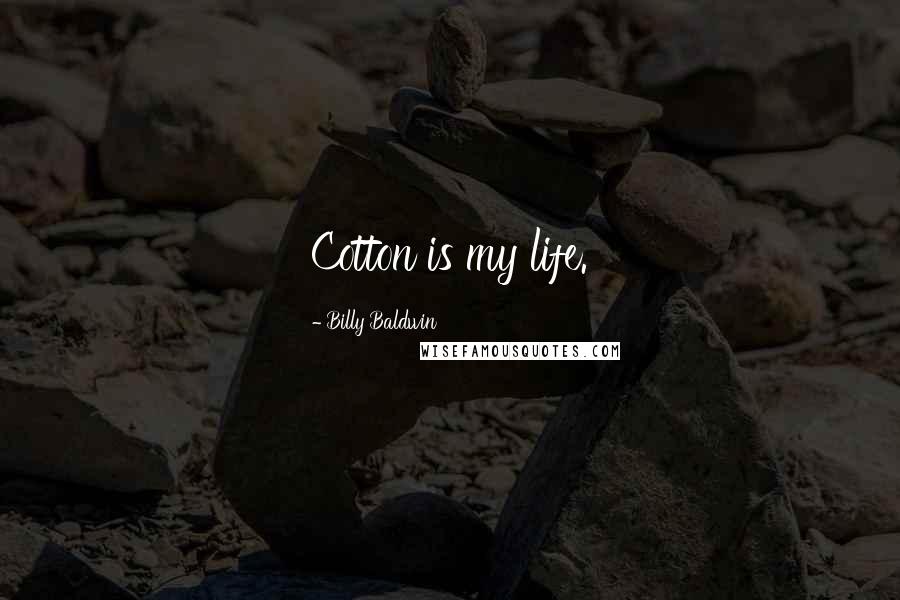 Billy Baldwin Quotes: Cotton is my life.