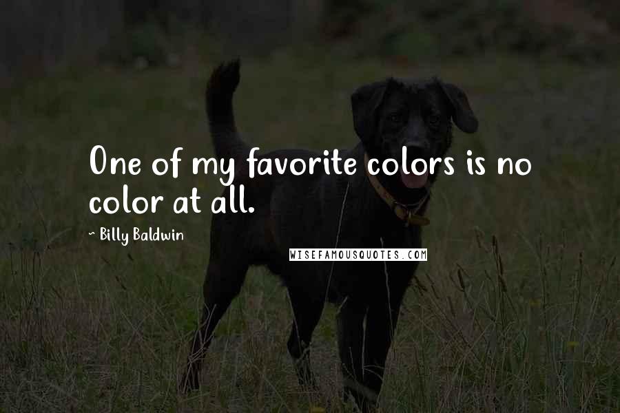 Billy Baldwin Quotes: One of my favorite colors is no color at all.