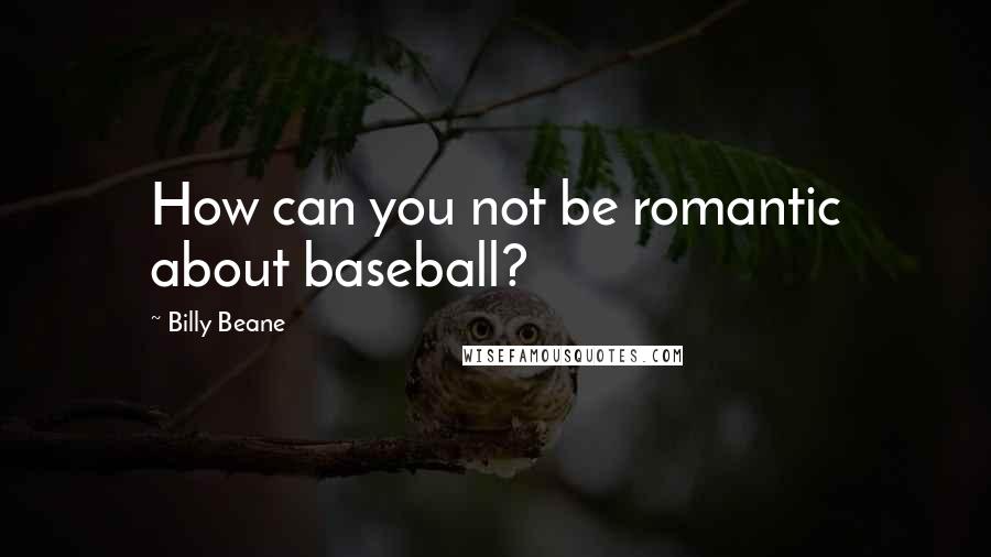 Billy Beane Quotes: How can you not be romantic about baseball?
