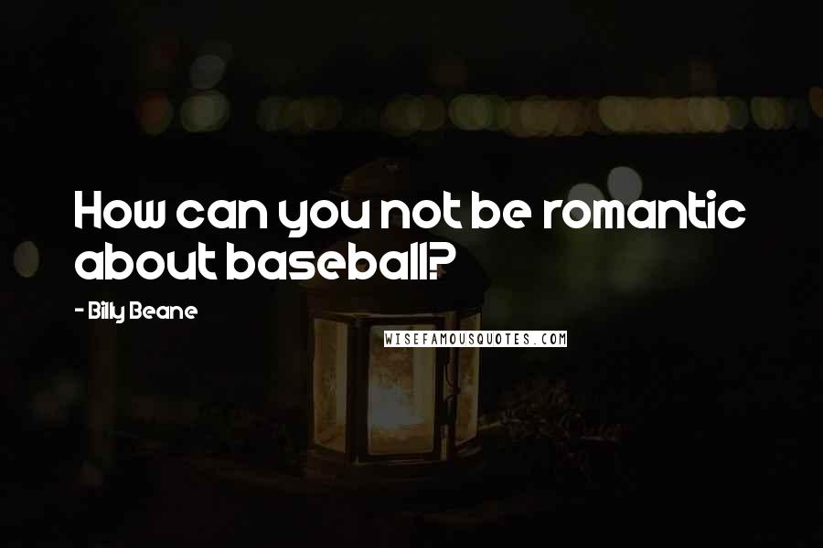 Billy Beane Quotes: How can you not be romantic about baseball?