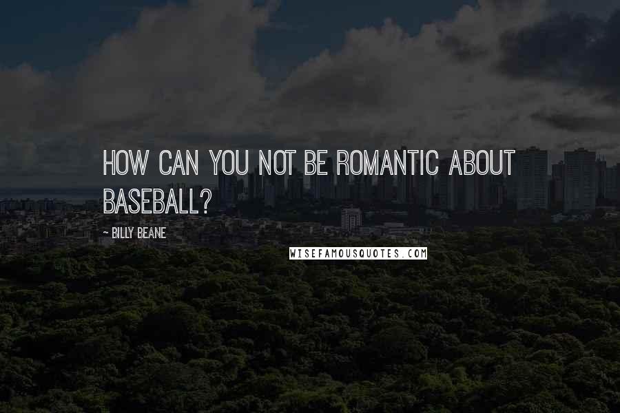 Billy Beane Quotes: How can you not be romantic about baseball?