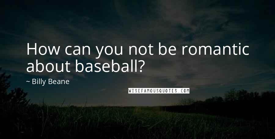 Billy Beane Quotes: How can you not be romantic about baseball?