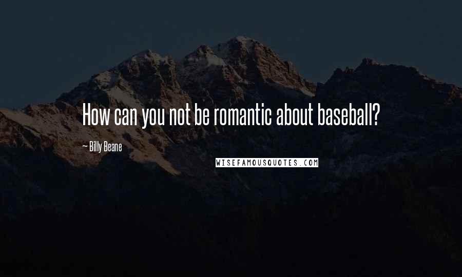 Billy Beane Quotes: How can you not be romantic about baseball?