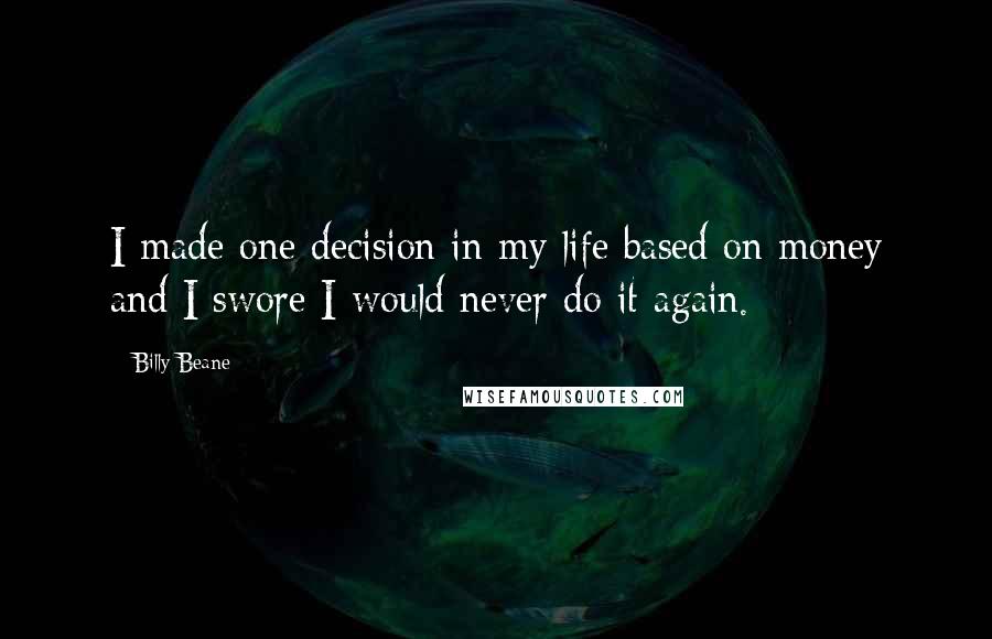 Billy Beane Quotes: I made one decision in my life based on money and I swore I would never do it again.