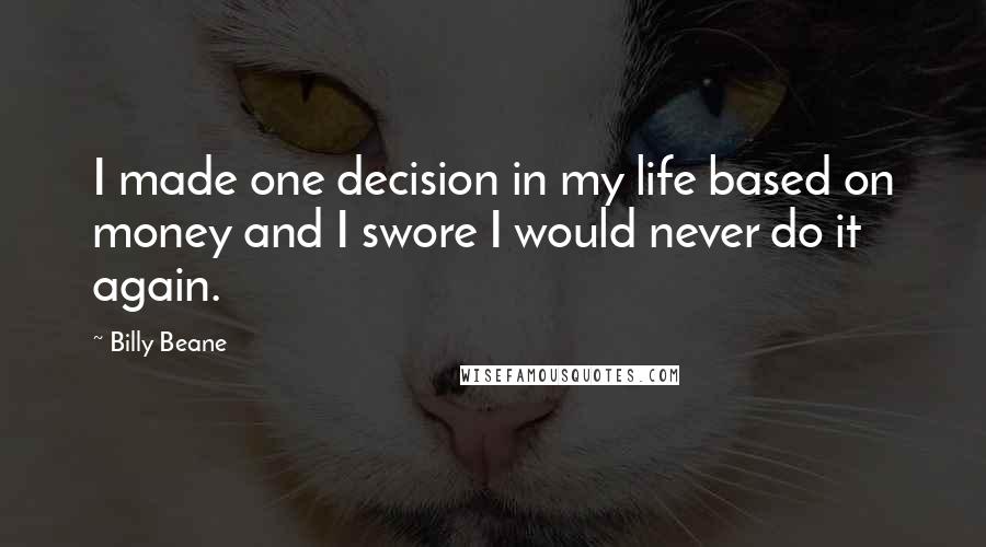 Billy Beane Quotes: I made one decision in my life based on money and I swore I would never do it again.