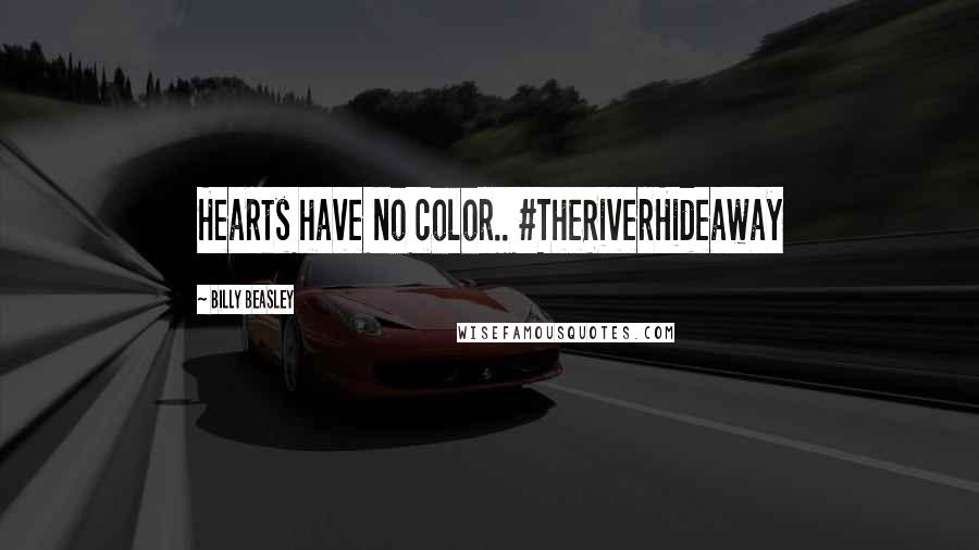 Billy Beasley Quotes: Hearts have no color.. #TheRiverHideaway