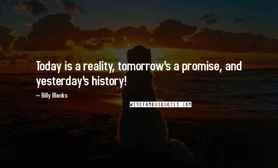 Billy Blanks Quotes: Today is a reality, tomorrow's a promise, and yesterday's history!