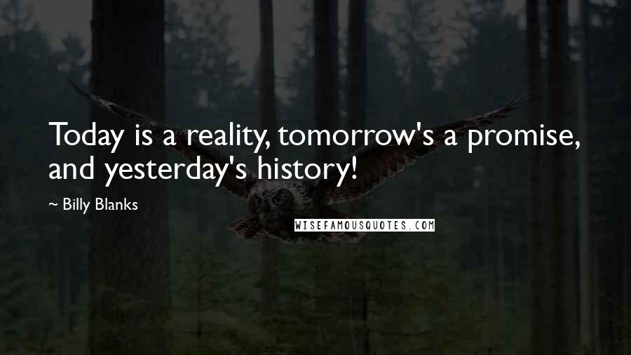 Billy Blanks Quotes: Today is a reality, tomorrow's a promise, and yesterday's history!