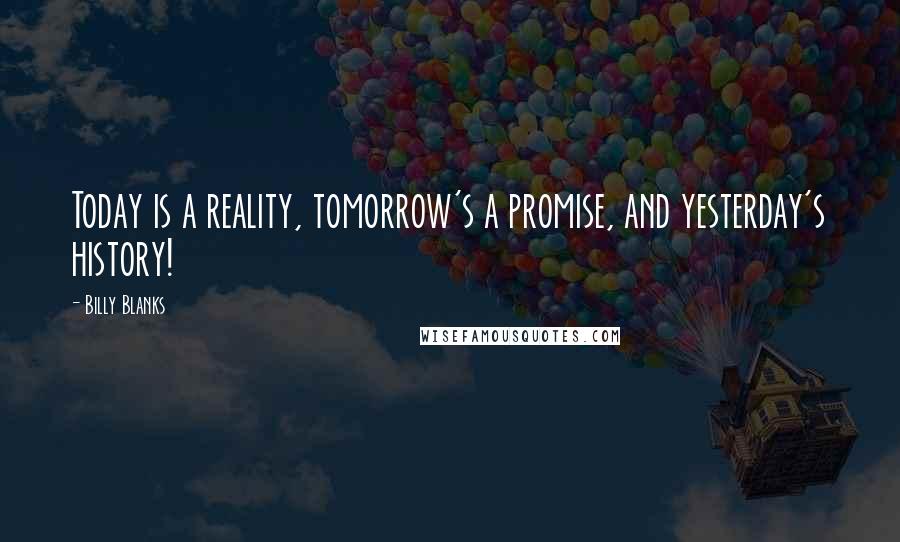 Billy Blanks Quotes: Today is a reality, tomorrow's a promise, and yesterday's history!