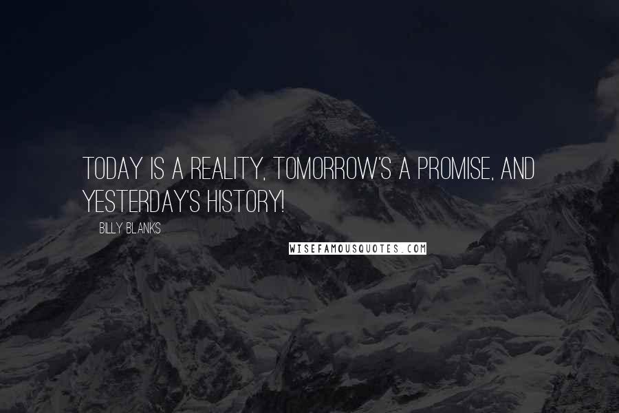 Billy Blanks Quotes: Today is a reality, tomorrow's a promise, and yesterday's history!