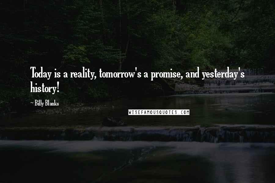 Billy Blanks Quotes: Today is a reality, tomorrow's a promise, and yesterday's history!