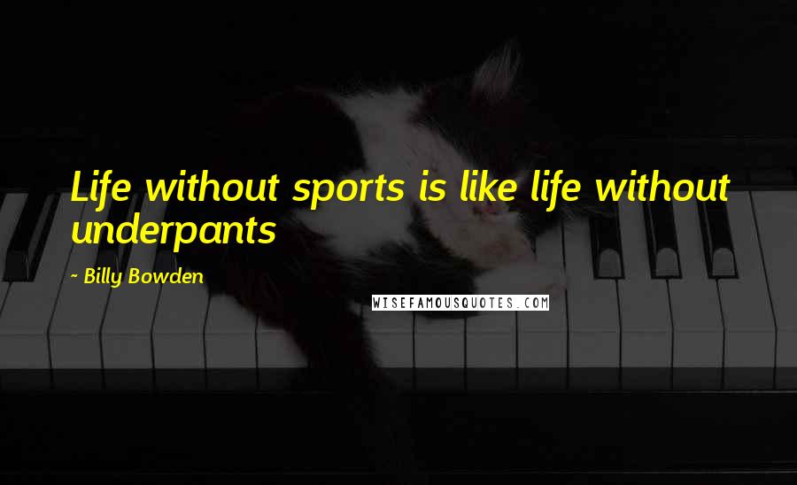 Billy Bowden Quotes: Life without sports is like life without underpants