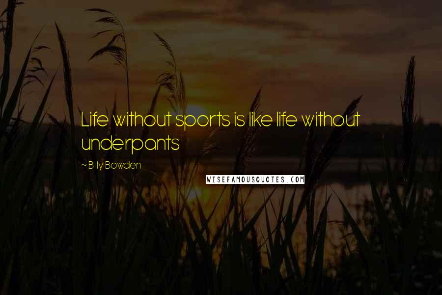 Billy Bowden Quotes: Life without sports is like life without underpants