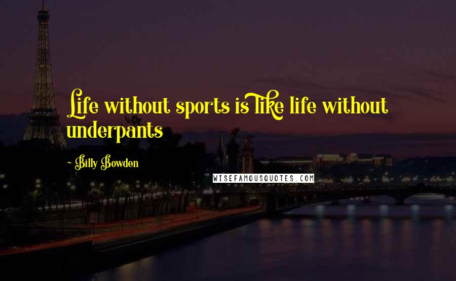 Billy Bowden Quotes: Life without sports is like life without underpants