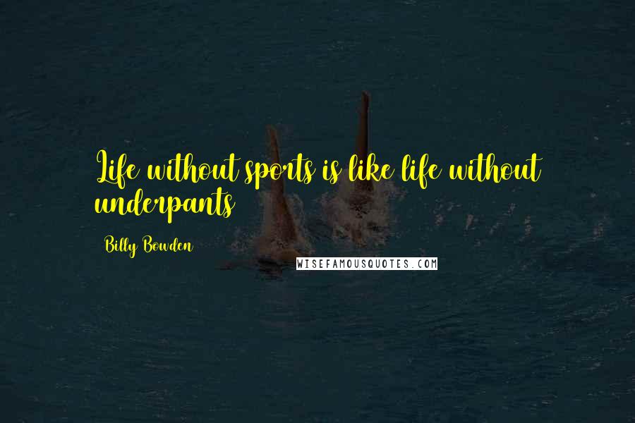 Billy Bowden Quotes: Life without sports is like life without underpants