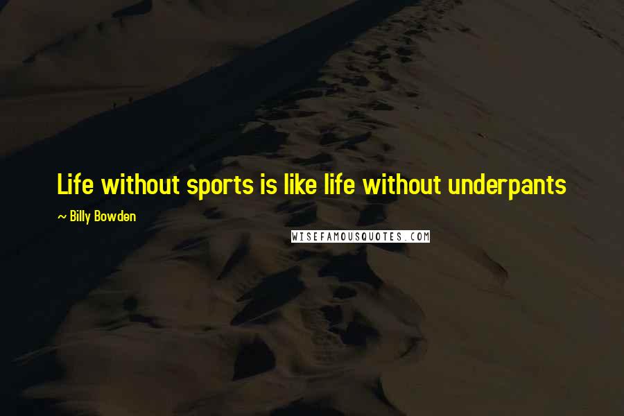 Billy Bowden Quotes: Life without sports is like life without underpants