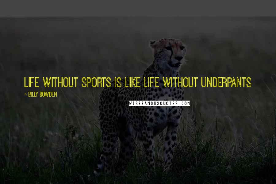 Billy Bowden Quotes: Life without sports is like life without underpants