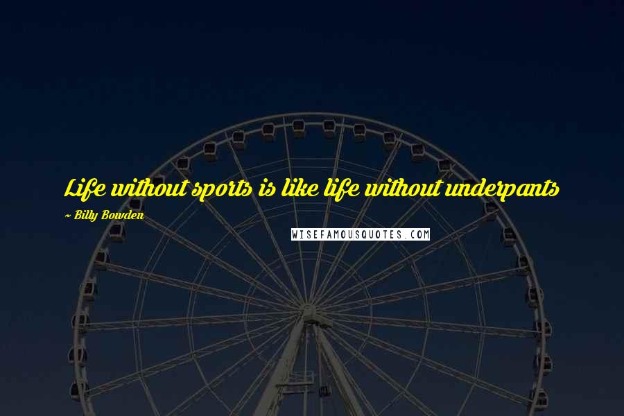 Billy Bowden Quotes: Life without sports is like life without underpants