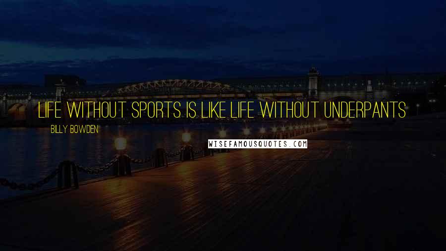 Billy Bowden Quotes: Life without sports is like life without underpants