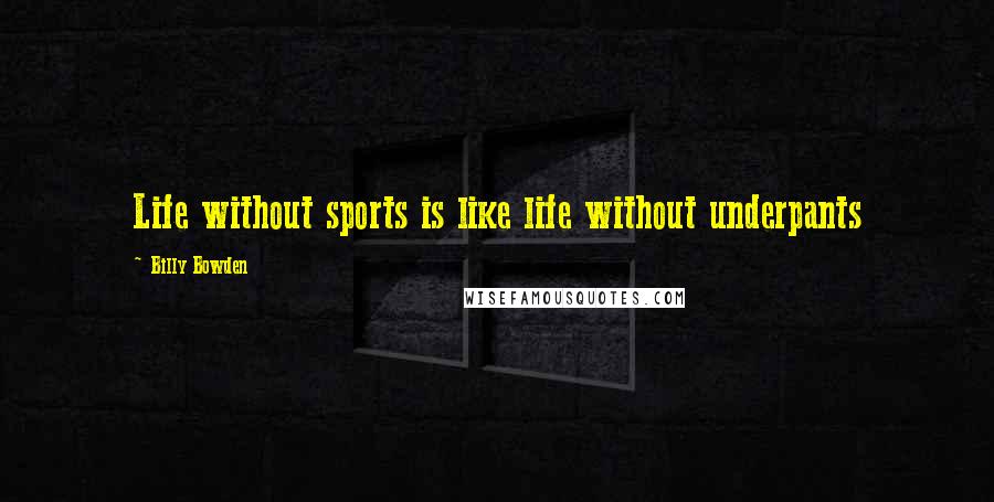 Billy Bowden Quotes: Life without sports is like life without underpants