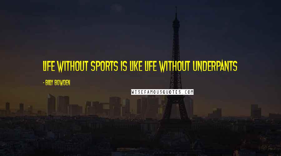 Billy Bowden Quotes: Life without sports is like life without underpants