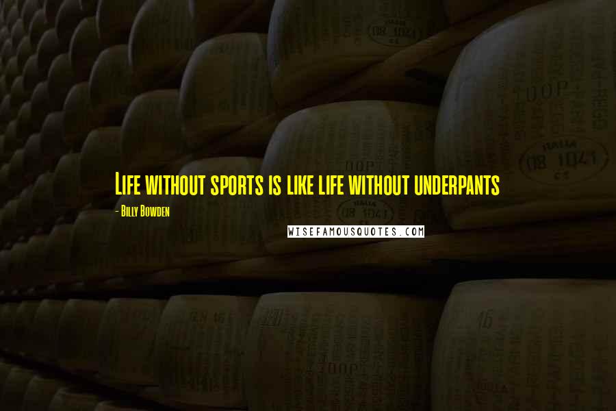 Billy Bowden Quotes: Life without sports is like life without underpants