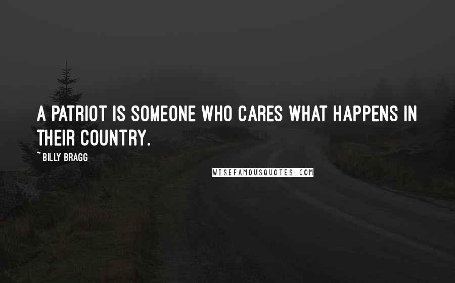 Billy Bragg Quotes: A patriot is someone who cares what happens in their country.