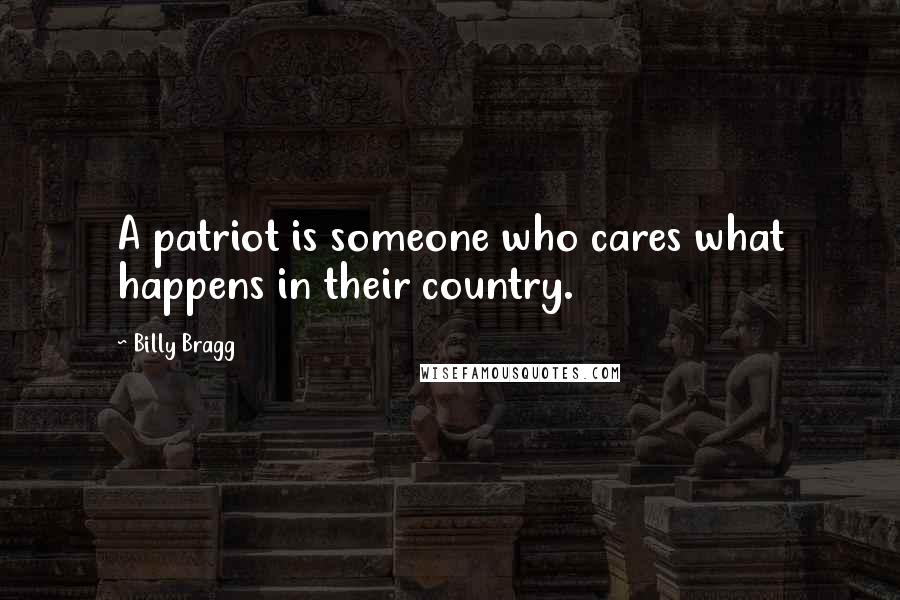 Billy Bragg Quotes: A patriot is someone who cares what happens in their country.