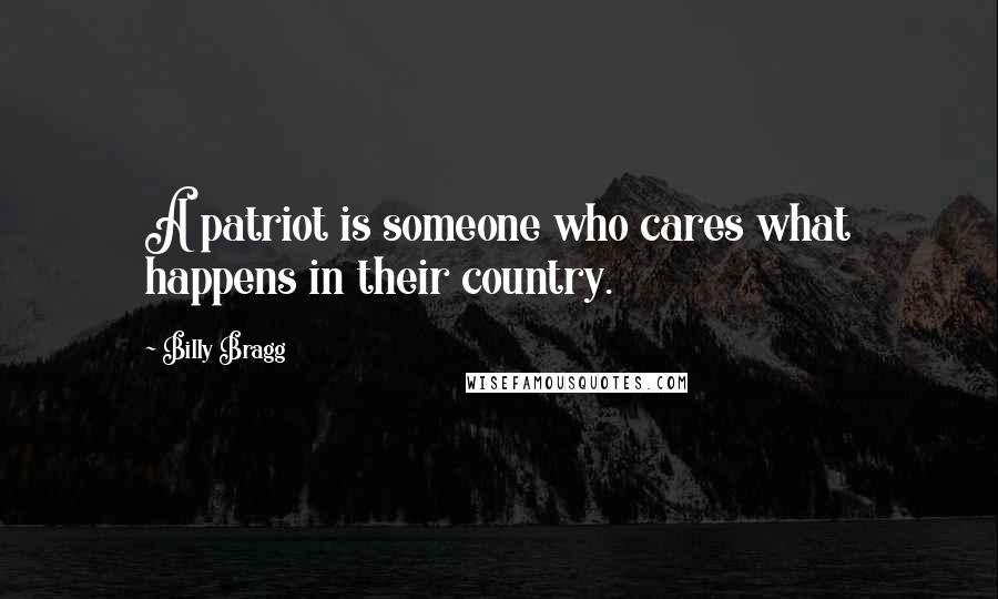 Billy Bragg Quotes: A patriot is someone who cares what happens in their country.