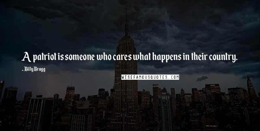 Billy Bragg Quotes: A patriot is someone who cares what happens in their country.