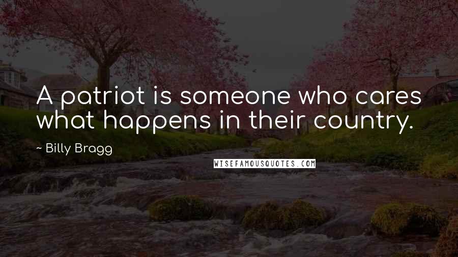 Billy Bragg Quotes: A patriot is someone who cares what happens in their country.