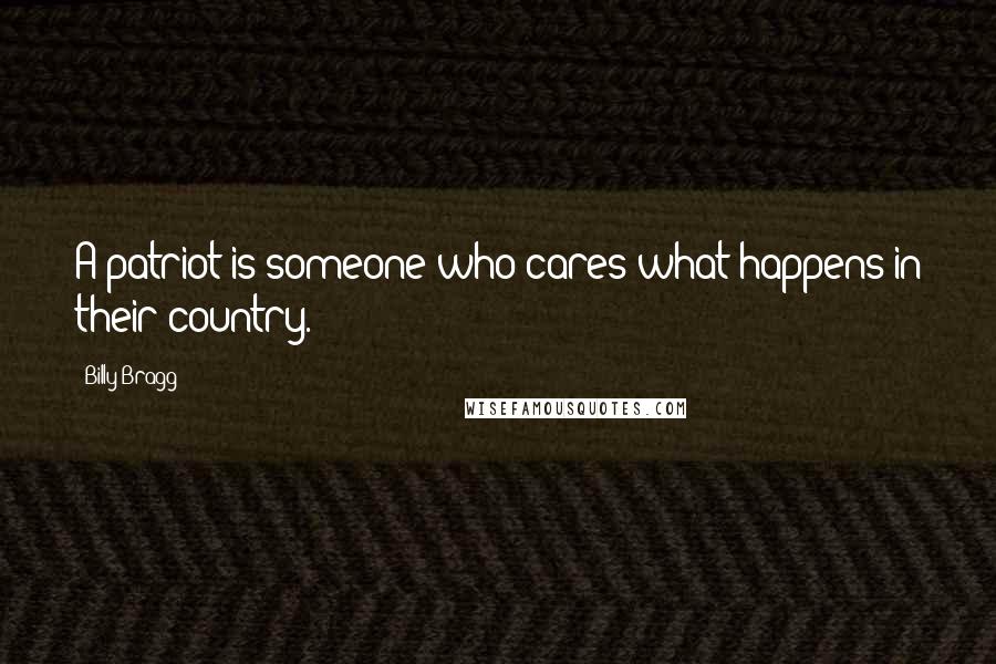 Billy Bragg Quotes: A patriot is someone who cares what happens in their country.