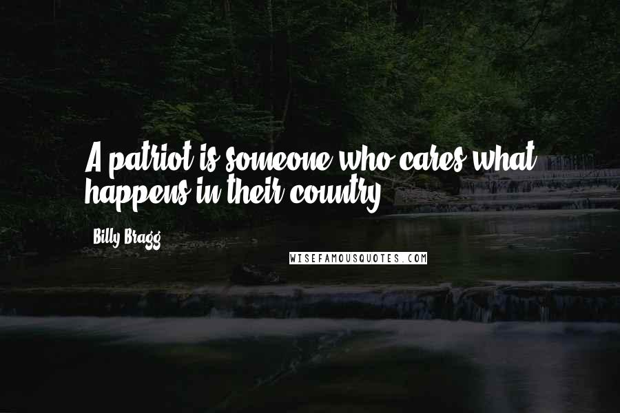 Billy Bragg Quotes: A patriot is someone who cares what happens in their country.