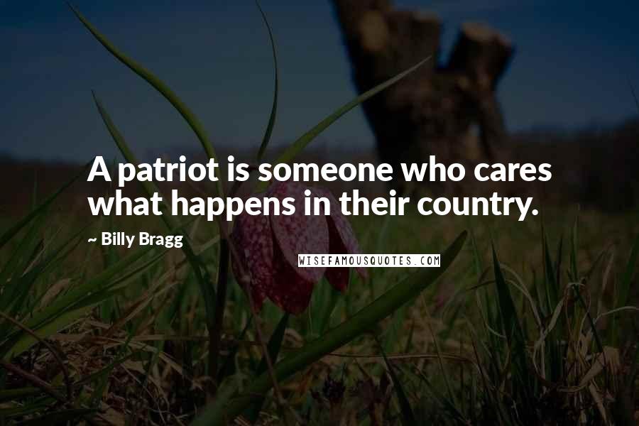 Billy Bragg Quotes: A patriot is someone who cares what happens in their country.